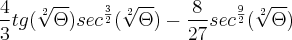 \frac{4}{3}tg(\sqrt[2]{\Theta}){sec}^{\frac{3}{2}}(\sqrt[2]{\Theta})-\frac{8}{27}{sec}^{\frac{9}{2}}(\sqrt[2]{\Theta})