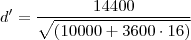 d'=\frac{14400}{\sqrt{\left(10000+3600\cdot 16\right)}} d'=\frac{14400}{\sqrt{\left(10000+3600\cdot 16\right)}}