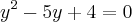 {y}^{2}-5y+4=0 {y}^{2}-5y+4=0