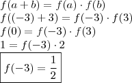 \\ f(a + b) = f(a) \cdot f(b) \\ f((- 3) + 3) = f(- 3) \cdot f(3) \\ f(0) = f(- 3) \cdot f(3) \\ 1 = f(- 3) \cdot 2 \\ \boxed{f(- 3) = \frac{1}{2}}
