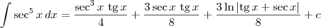 \int \sec^5 x\,dx = \frac{\sec^{3}x\textrm{ tg}\,x}{4} + \frac{3\sec x\textrm{ tg}\,x}{8} + \frac{3\ln|\textrm{tg}\,x + \sec x|}{8} + c \int \sec^5 x\,dx = \frac{\sec^{3}x\textrm{ tg}\,x}{4} + \frac{3\sec x\textrm{ tg}\,x}{8} + \frac{3\ln|\textrm{tg}\,x + \sec x|}{8} + c
