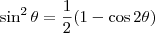 \sin^2 \theta = \frac{1}{2}(1 - \cos 2\theta) \sin^2 \theta = \frac{1}{2}(1 - \cos 2\theta)