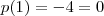 p(1) = - 4 = 0 p(1) = - 4 = 0