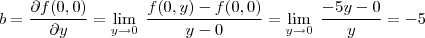 b=\frac{\partial f(0,0)}{\partial y}= \lim_{ y \to 0} \; \frac{f(0,y)-f(0,0)}{y-0}=\lim_{ y \to 0 } \; \frac{-5y-0}{y}=-5 b=\frac{\partial f(0,0)}{\partial y}= \lim_{ y \to 0} \; \frac{f(0,y)-f(0,0)}{y-0}=\lim_{ y \to 0 } \; \frac{-5y-0}{y}=-5