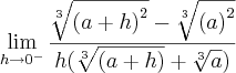 \lim_{h\rightarrow{0}^{-}}\frac{\sqrt[3]{{(a+h)}^{2}}-\sqrt[3]{{(a)}^{2}}}{h(\sqrt[3]{(a+h)}+\sqrt[3]{a})}