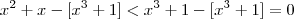x^2 + x -[x^3 + 1]  < x^3 + 1 -[x^3 + 1] = 0