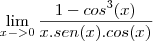 \lim_{x->0} \frac{1-cos^3(x)}{x.sen(x).cos(x)} \lim_{x->0} \frac{1-cos^3(x)}{x.sen(x).cos(x)}
