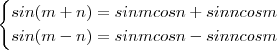\begin{cases} sin(m+n) = sin m cos n + sin n cos m \\  sin(m-n) = sin m cos n - sin n cos m \end{cases}