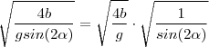 \sqrt{\frac{4b}{gsin(2\alpha)}} = \sqrt{\frac{4b}{g} } \cdot \sqrt{\frac{1}{sin(2\alpha)}}