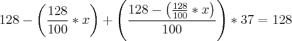 \\
128-\left( \frac{128}{100}*x \right)+\left(\frac{128-\left( \frac{128}{100}*x \right)}{100} \right)*37=128\\
\\