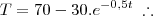 T = 70 - 30.e^{-0,5t} \; \therefore \; T = 70 - 30.e^{-0,5t} \; \therefore \;