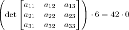 \left(\det \begin{bmatrix}a_{11}&a_{12}&a_{13}\\a_{21}&a_{22}&a_{23}\\a_{31}&a_{32} &a_{33}\end{bmatrix}\right) \cdot 6= 42 \cdot 0