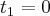 {t}_{1}=0