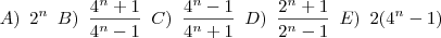 A)\,\,\,2^n\,\,\,B)\,\,\,\frac{4^n+1}{4^n-1}\,\,\,C)\,\,\,\frac{4^n-1}{4^n+1}\,\,\,D)\,\,\,\frac{2^n+1}{2^n-1}\,\,\,E)\,\,\,2(4^n-1) A)\,\,\,2^n\,\,\,B)\,\,\,\frac{4^n+1}{4^n-1}\,\,\,C)\,\,\,\frac{4^n-1}{4^n+1}\,\,\,D)\,\,\,\frac{2^n+1}{2^n-1}\,\,\,E)\,\,\,2(4^n-1)