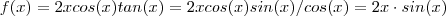 f(x) = 2x cos(x) tan(x) = 2x cos(x) sin(x)/cos(x) = 2x \cdot sin(x) f(x) = 2x cos(x) tan(x) = 2x cos(x) sin(x)/cos(x) = 2x \cdot sin(x)