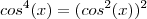 cos^4(x)=(cos^2(x))^2