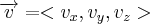 \overrightarrow{v} = <v_{x},v_{y},v_{z}> \overrightarrow{v} = <v_{x},v_{y},v_{z}>