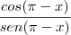 \frac{cos(\pi-x)}{sen(\pi-x)} \frac{cos(\pi-x)}{sen(\pi-x)}
