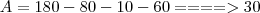 A = 180 - 80 - 10 - 60 ====> 30 A = 180 - 80 - 10 - 60 ====> 30