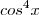 cos^4 x