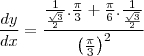 \frac{dy}{dx}=\frac{\frac{1}{\frac{\sqrt3}{2}}.\frac{\pi}{3}+\frac{\pi}{6}.\frac{1}{\frac{\sqrt3}{2}}}{\left(\frac{\pi}{3}\right)^2}