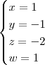 \begin{cases}
x = 1 \\
y = -1 \\
z = -2 \\
w = 1
\end{cases} \begin{cases}
x = 1 \\
y = -1 \\
z = -2 \\
w = 1
\end{cases}
