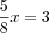 \dfrac{5}{8}x = 3 \dfrac{5}{8}x = 3