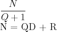 \frac{N}{Q + 1}
N = QD + R \frac{N}{Q + 1}
N = QD + R