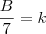 \frac{B}{7} = k