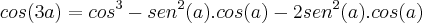 cos(3a)={cos}^{3}-{sen}^{2}(a).cos(a)-{2sen}^{2}(a).cos(a) cos(3a)={cos}^{3}-{sen}^{2}(a).cos(a)-{2sen}^{2}(a).cos(a)