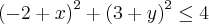 {(-2+x)}^{2} + {(3+y)}^{2} \leq 4 {(-2+x)}^{2} + {(3+y)}^{2} \leq 4