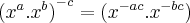 {({x}^{a}.{x}^{b})}^{-c} = ({x}^{-ac}.{x}^{-bc}) {({x}^{a}.{x}^{b})}^{-c} = ({x}^{-ac}.{x}^{-bc})
