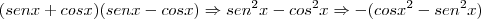 (senx+cosx)(senx-cosx) \Rightarrow sen^2x - cos^2x \Rightarrow - (cosx^2 - sen^2x)