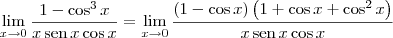 \lim_{x\to 0} \dfrac{1 - \cos^3 x}{x \, \textrm{sen}\,x \cos x} = \lim_{x\to 0} \frac{(1 - \cos x)\left(1 + \cos x + \cos^2 x\right)}{x \, \textrm{sen}\,x \cos x} \lim_{x\to 0} \dfrac{1 - \cos^3 x}{x \, \textrm{sen}\,x \cos x} = \lim_{x\to 0} \frac{(1 - \cos x)\left(1 + \cos x + \cos^2 x\right)}{x \, \textrm{sen}\,x \cos x}