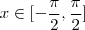 x \in [-\frac{\pi}{2}, \frac{\pi}{2} ]