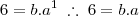 6 = b . a^1 \;\therefore\; 6 = b.a 6 = b . a^1 \;\therefore\; 6 = b.a