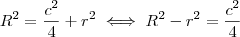 R^2 = \frac{c^2}{4} + r^2 \iff R^2 - r^2 = \frac{c^2}{4}