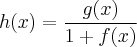 h(x)=\frac{g(x)}{1+f(x)}