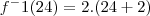 f^-1(24) = 2.(24 + 2)