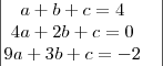 \begin{vmatrix}
   a+b+c=4 &   \\ 
4a+2b+c=0 \\  
9a+3b+c=-2  \\ 
    
\end{vmatrix}