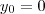 y_0 = 0