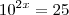 10^{2x}=25 10^{2x}=25