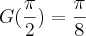 G(\frac{\pi}{2}) = \frac{\pi}{8} G(\frac{\pi}{2}) = \frac{\pi}{8}