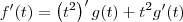f'(t) = \left(t^2\right)^\prime g(t) + t^2g^\prime(t) f'(t) = \left(t^2\right)^\prime g(t) + t^2g^\prime(t)