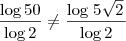 \frac{\log 50}{\log 2}\neq \frac{\log \left5\sqrt{2}\right}{\log 2} \frac{\log 50}{\log 2}\neq \frac{\log \left5\sqrt{2}\right}{\log 2}