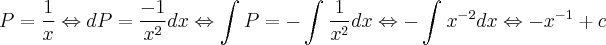 P= \frac{1}{x} \Leftrightarrow dP = \frac{-1}{{x}^{2}}dx \Leftrightarrow \int_{}^{} P = - \int_{}^{} \frac{1}{{x}^{2}}dx \Leftrightarrow -\int_{}^{} {x}^{-2}dx \Leftrightarrow -{x}^{-1} + c