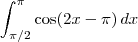 \int_{\pi/2}^{\pi} \cos(2x - \pi) \,dx \int_{\pi/2}^{\pi} \cos(2x - \pi) \,dx