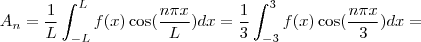 A_n = \frac{1}{L}\int_{-L}^{L}f(x)\cos(\frac{n \pi x}{L})dx = \frac{1}{3}\int_{-3}^{3}f(x)\cos(\frac{n \pi x}{3})dx=