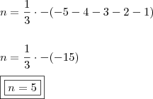 \\ n = \frac{1}{3} \cdot - (- 5 - 4 - 3 - 2 - 1) \\\\\\ n = \frac{1}{3} \cdot - (- 15) \\\\ \boxed{\boxed{n = 5}} \\ n = \frac{1}{3} \cdot - (- 5 - 4 - 3 - 2 - 1) \\\\\\ n = \frac{1}{3} \cdot - (- 15) \\\\ \boxed{\boxed{n = 5}}