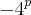 -{4}^{p} -{4}^{p}